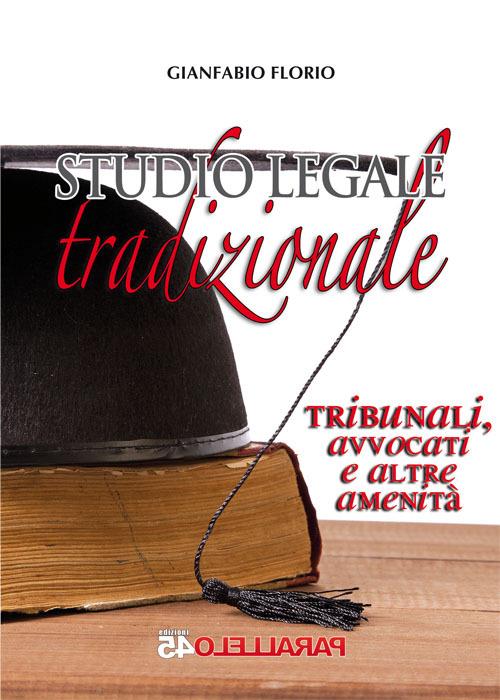 Studio legale tradizionale. Tribunali, avvocati e altre amenità - Gianfabio Florio - copertina