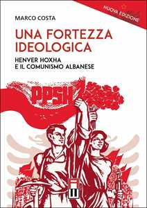 Una fortezza ideologica. Enver Hoxha e il comunismo albanese