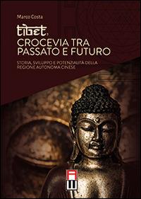 Tibet, crocevia tra passato e futuro. Storia, sviluppo e pontenzialità della regione autonoma cinese - Marco Costa - copertina