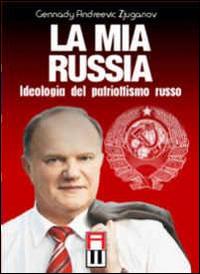 La mia Russia. Ideologia del patriottismo russo - Gennadij Zjuganov - copertina