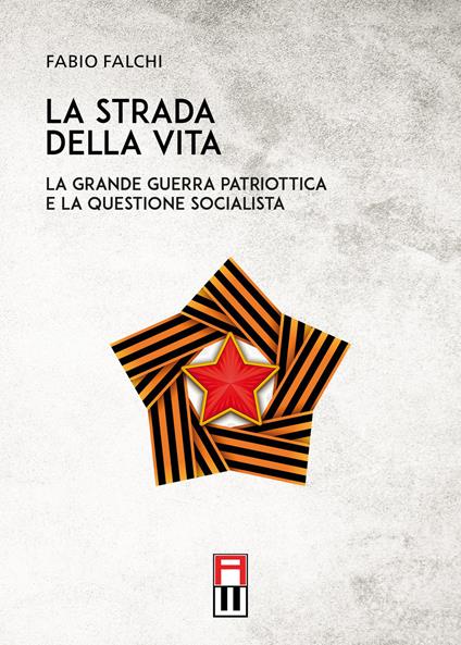 La strada della vita. La grande guerra patriottica e la questione socialista - Fabio Falchi - copertina