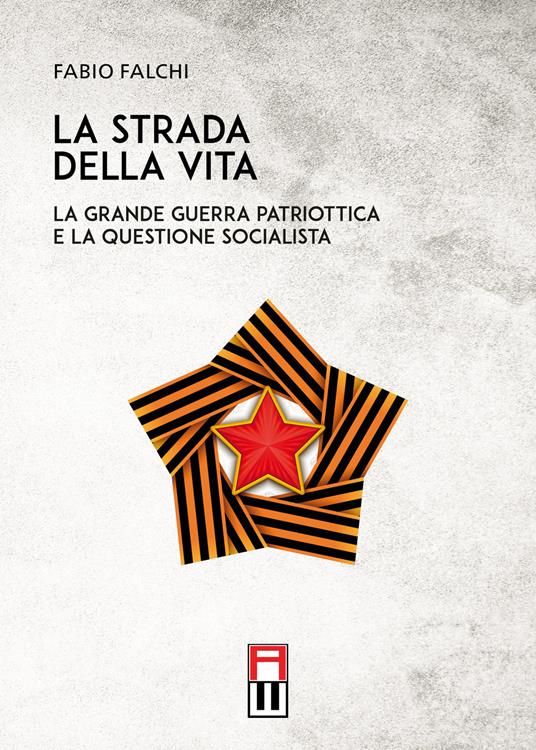 La strada della vita. La grande guerra patriottica e la questione socialista - Fabio Falchi - copertina