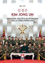 Kim Jong Un. Ideologia, politica ed economia nella Corea Popolare