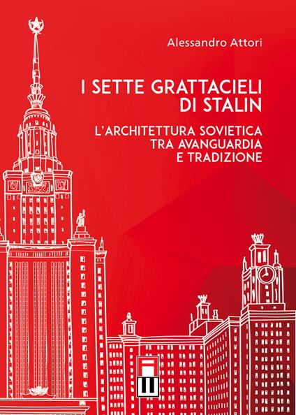 I sette grattacieli di Stalin. L'architettura sovietica tra avanguardia e tradizione - Alessandro Attori - copertina