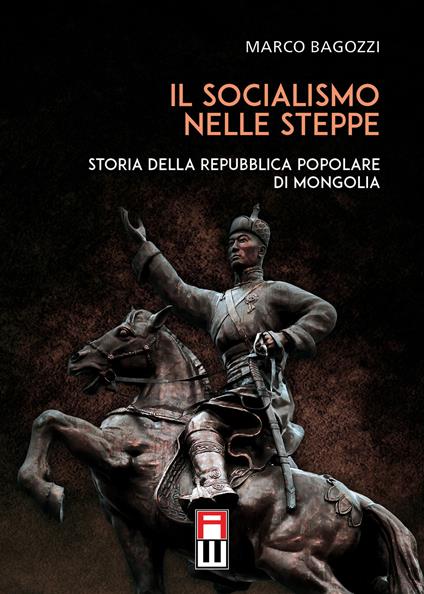Il socialismo nelle steppe. Storia della repubblica popolare di Mongolia - Marco Bagozzi - copertina