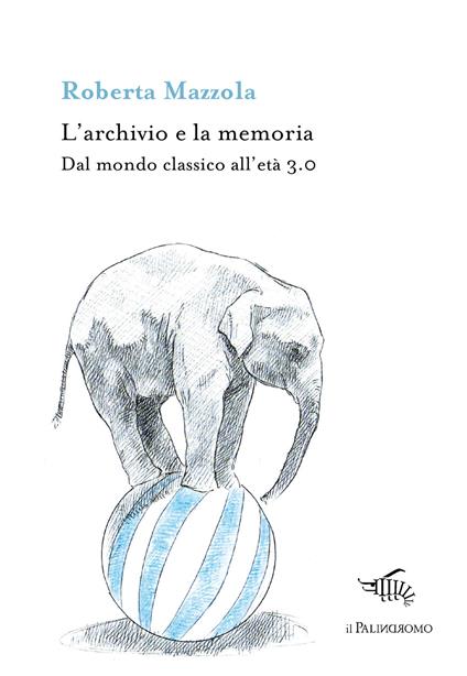 L' archivio e la memoria. Dal mondo classico all'età 3.0 - Roberta Mazzola - copertina