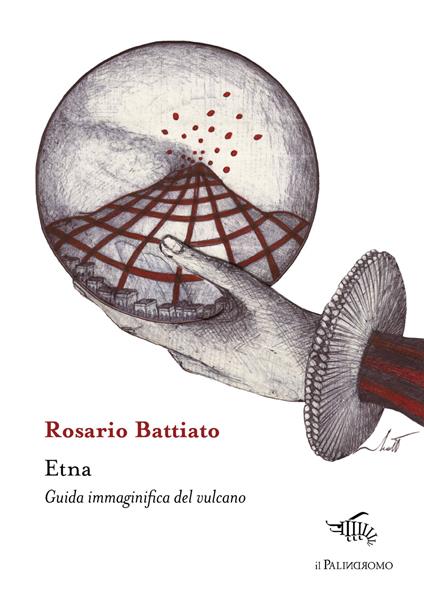 Etna. Guida immaginifica del vulcano - Rosario Battiato - copertina