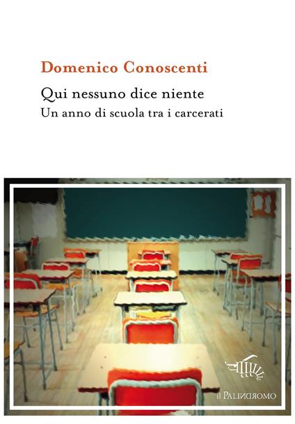 Qui nessuno dice niente. Un anno di scuola tra i carcerati - Domenico Conoscenti - copertina