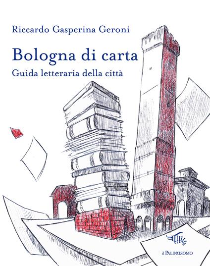 Bologna di carta. Guida letteraria della città - Riccardo Gasperina Geroni - copertina