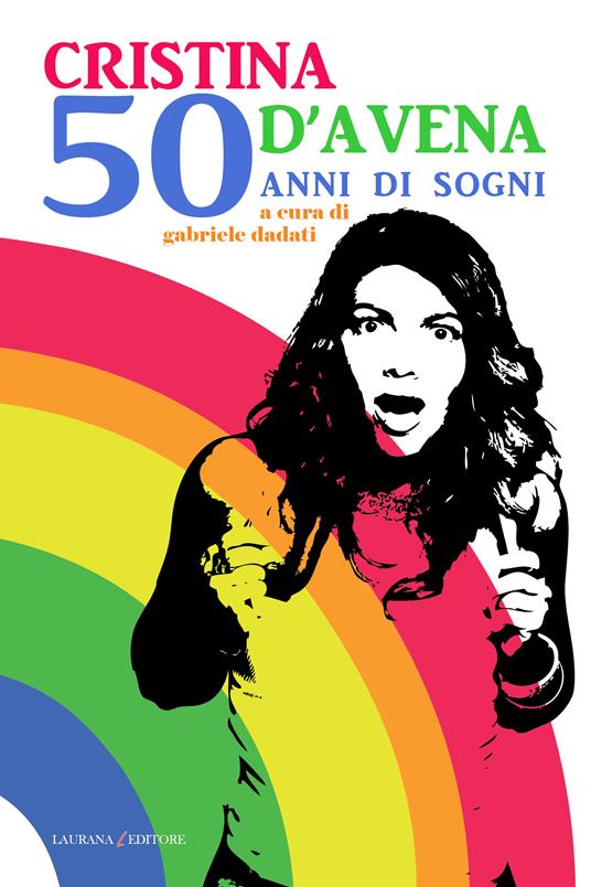 Cristina D'Avena. 50 anni di sogni - Gabriele Dadati - ebook