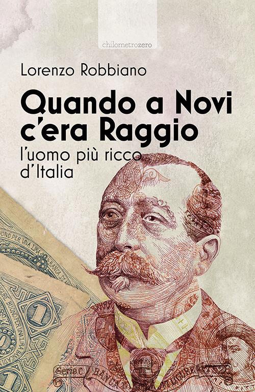 Quando a Novi c'era Raggio. L'uomo più ricco d'Italia - Lorenzo Robbiano - copertina