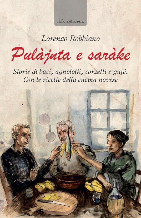 Pulàjnta e saràke. Storie di baci, agnolotti, corzetti e gufé. Con le ricette della cucina novese - Lorenzo Robbiano - copertina