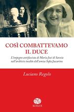 Così combattevamo il Duce. L'impegno antifascista di Maria José di Savoia nell'archivio inedito dell'amica Sofia Jaccarino