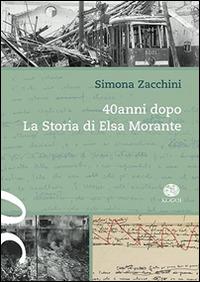 40 anni dopo. La storia di Elsa Morante - Simona Zacchini - copertina