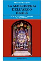 La massoneria dell'arco reale. Il rito e l'ordine. I simboli, la tradizione