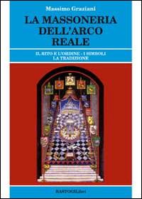 La massoneria dell'arco reale. Il rito e l'ordine. I simboli, la tradizione - Massimo Graziani - copertina