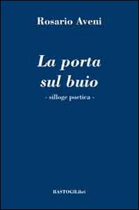 La porta sul buio. Silloge poetica - Rosario Aveni - copertina