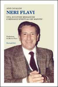 Neri Flavi. Vita, sculture medianiche e messaggi spirituali dei maestri - Aine Cavallini - copertina