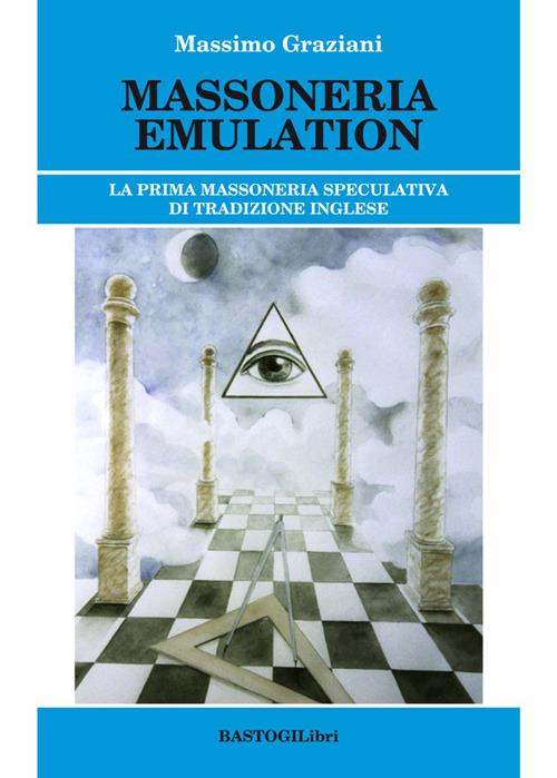 Massoneria emulation. La prima massoneria speculativa di tradizione inglese - Massimo Graziani - copertina