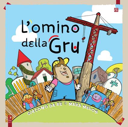 L'omino della gru - Giacomo Da Re,Mara Melon - copertina