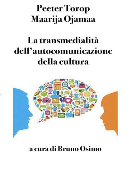 La transmedialità dell'autocomunicazione della cultura - Maarja Ojamaa,Peeter Torop,Bruno Osimo,Martina Barchetta - ebook