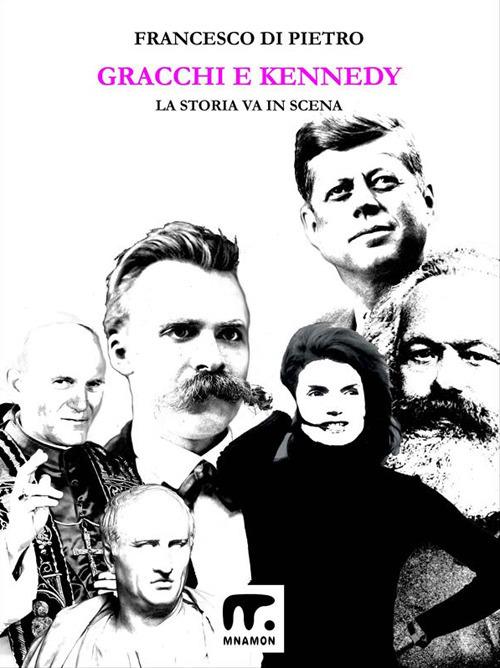 Gracchi e Kennedy. La storia va in scena - Francesco Di Pietro - ebook