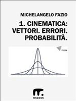 Cinematica: vettori. Errori. Probabilità.. Vol. 1