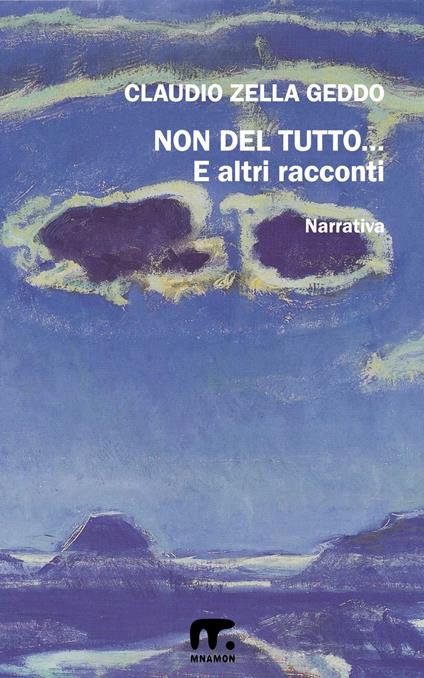 Non del tutto... ed altri racconti - Claudio Zella Geddo - ebook