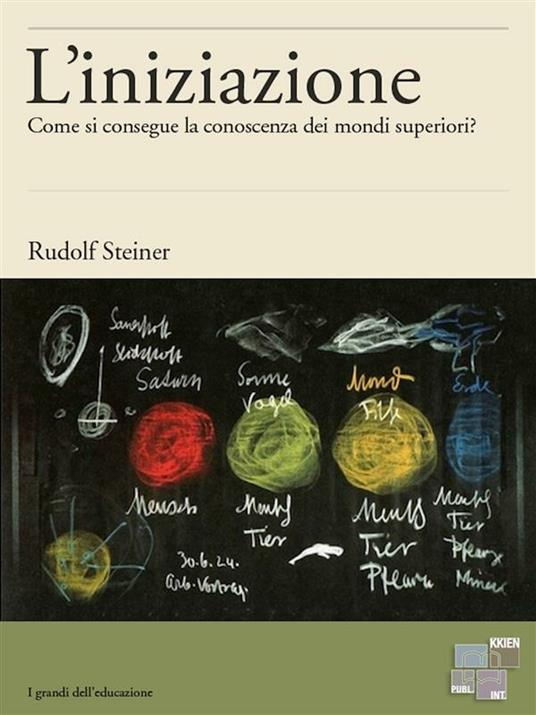 L' iniziazione. Come si consegue la conoscenza dei mondi superiori? - Rudolf Steiner - ebook