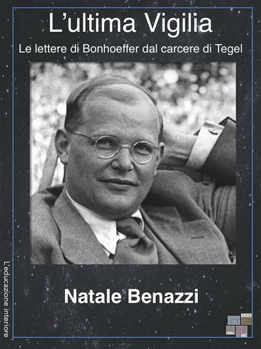 L' ultima vigilia. Le lettere di Bonhoeffer dal carcere di Tegel - Natale Benazzi - ebook