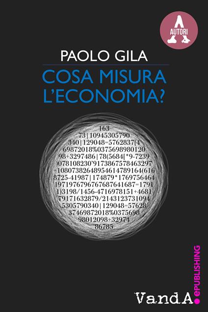 Cosa misura l'economia? Ricchezza e povertà nel paradosso degli indicatori economici - Paolo Gila - ebook