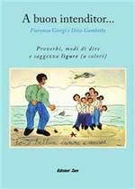 A buon intenditor... Proverbi, modi di dire e saggezza ligure
