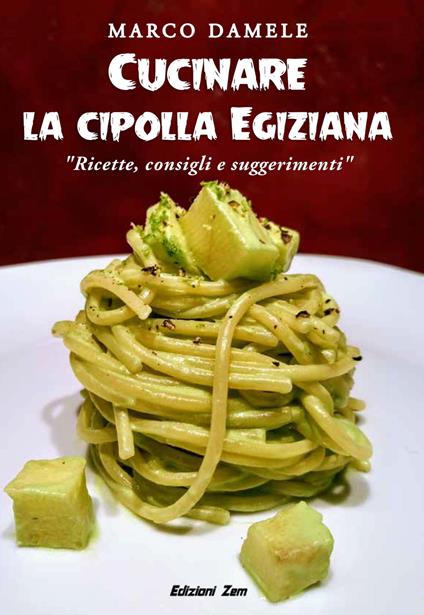 Cucinare la cipolla egiziana. Ricette, consigli e suggerimenti - Marco Damele - copertina