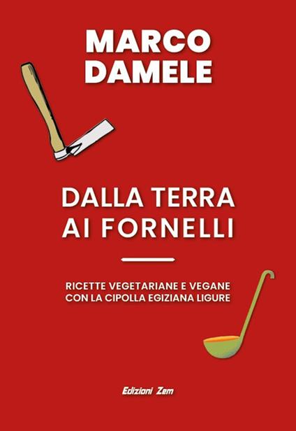 Dalla terra ai fornelli. Ricette vegetariane e vegane con la cipolla egiziana ligure - Marco Damele - copertina
