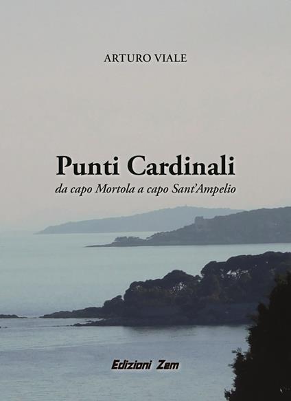 Punti Cardinali. Da Capo Mortola a capo Sant'Ampelio - Arturo Viale - copertina