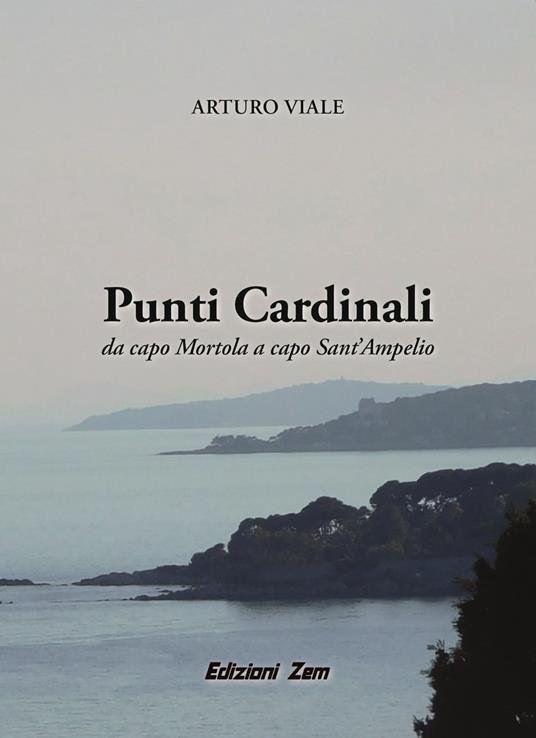 Punti Cardinali. Da Capo Mortola a capo Sant'Ampelio - Arturo Viale - copertina