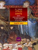 Vita di Dante. Opere, amori e sventure di Dante Alighieri nel suo tempo