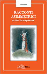 Racconti asimmetrici e altre incongruenze - Giovanni Nikiforos - copertina