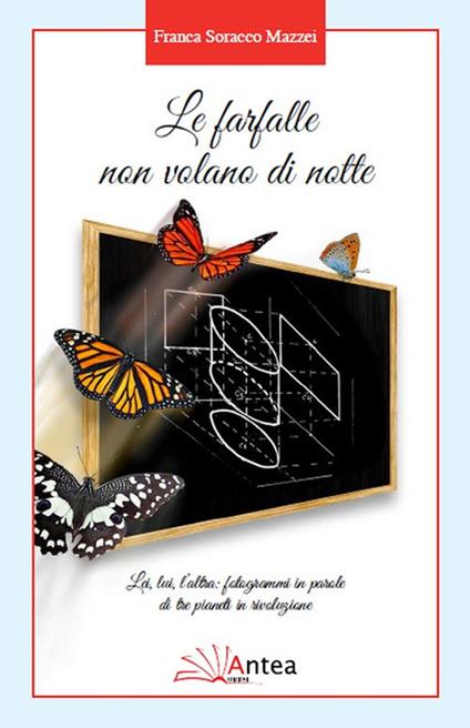Le farfalle non volano di notte. Lei, lui, l'altra: fotogrammi in parole di tre pianeti in rivoluzione - Franca Soracco Mazzei - copertina