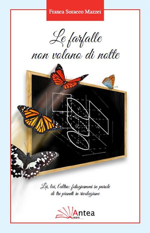 Le farfalle non volano di notte. Lei, lui, l'altra: fotogrammi in parole di tre pianeti in rivoluzione - Franca Soracco Mazzei - copertina