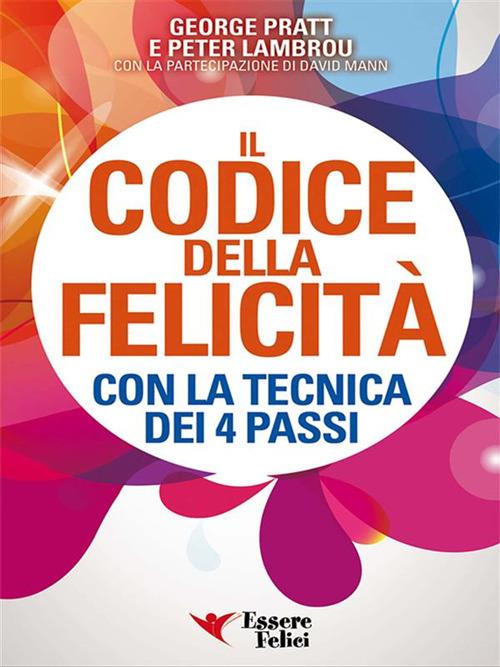 Il codice della felicità con la tecnica dei 4 passi - Peter Lambrou,George Pratt,E. Bonora - ebook