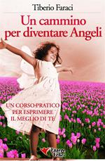 Un cammino per diventare angeli. Un corso pratico per esprimere il meglio di te