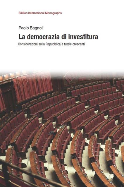 La democrazia di investitura. Considerazioni sulla Repubblica a tutele crescenti - Paolo Bagnoli - copertina