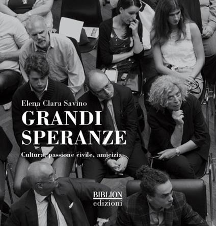 Grandi speranze. Cultura, passione civile, amicizia. Ediz. illustrata - Elena Clara Savino - copertina