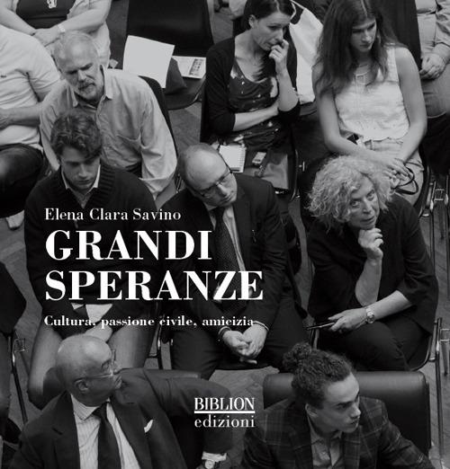 Grandi speranze. Cultura, passione civile, amicizia. Ediz. illustrata - Elena Clara Savino - copertina