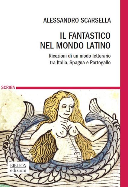 Il fantastico nel mondo latino. Ricezioni di un modo letterario tra Italia, Spagna e Portogallo - Alessandro Scarsella - copertina