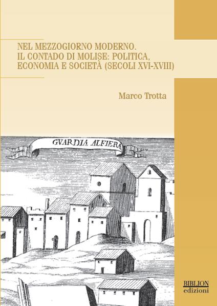 Nel Mezzogiorno moderno. Il Contado di Molise: politica, economia e società (secoli XVI-XVIII) - Marco Trotta - copertina