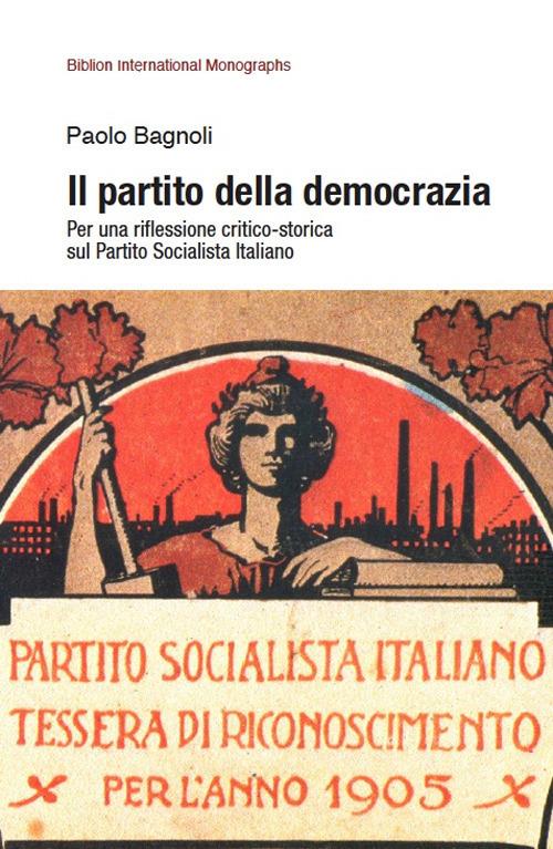 Il partito della democrazia. Per una riflessione critico-storica sul Partito Socialista Italiano - Paolo Bagnoli - copertina