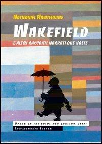 Wakefield e altri racconti narrati due volte - Nathaniel Hawthorne - copertina