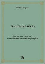 Tra cielo e terra. Idee per una «terza via» tra assolutismo e relativismo filosofico